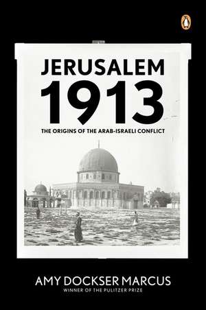 Jerusalem 1913: The Origins of the Arab-Israeli Conflict de Amy Dockser Marcus