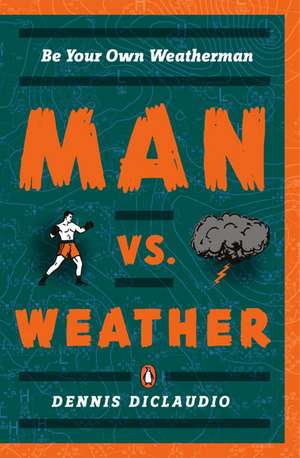 Man Vs. Weather: Be Your Own Weatherman de Dennis DiClaudio