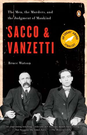 Sacco & Vanzetti: The Men, the Murders and the Judgment of Mankind de Bruce Watson