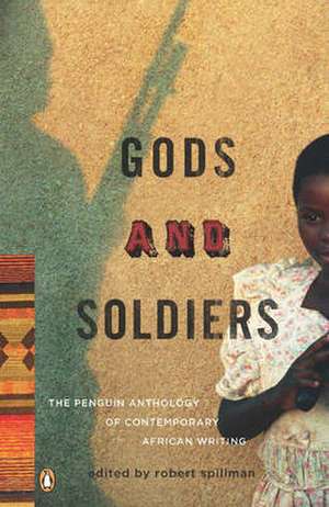 Gods And Soldiers: The Penguin Anthology of Contemporary African Writing de Rob Spillman