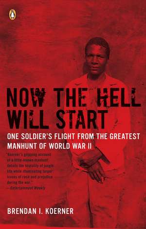 Now the Hell Will Start: One Soldier's Flight from the Greatest Manhunt of World War II de Brendan I. Koerner