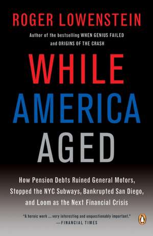 While America Aged: How Pension Debts Ruined General Motors, Stopped the NYC Subways, Bankrupted San Diego, and Loom as the Next Financial de Roger Lowenstein