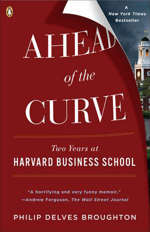 Ahead of the Curve: Two Years at Harvard Business School de Philip Delves Broughton