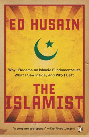 The Islamist: Why I Became an Islamic Fundamentalist, What I Saw Inside, and Why I Left de Ed Husain