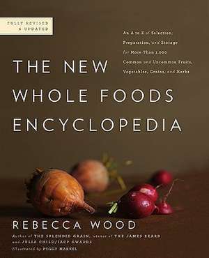 The New Whole Foods Encyclopedia: A Comprehensive Resource for Healthy Eating de Rebecca Wood