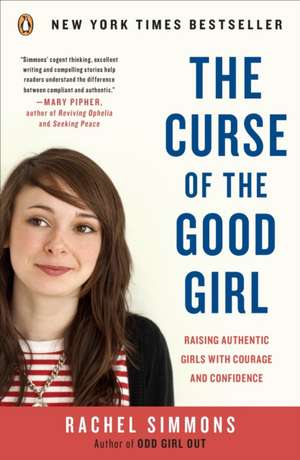 The Curse of the Good Girl: Raising Authentic Girls with Courage and Confidence de Rachel Simmons