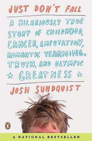 Just Don't Fall: A Hilariously True Story of Childhood, Cancer, Amputation, Romantic Yearning, Truth, and Olympic Greatness de Josh Sundquist