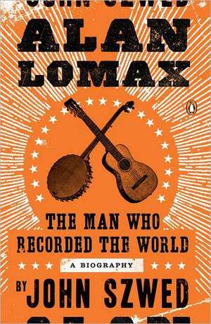 Alan Lomax: The Man Who Recorded the World de John Szwed