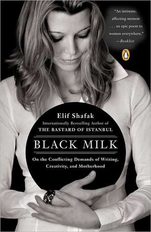 Black Milk: On the Conflicting Demands of Writing, Creativity, and Motherhood de Elif Shafak