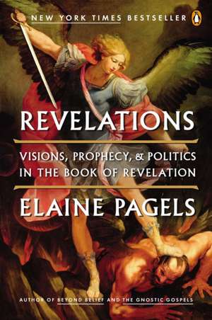 Revelations: Visions, Prophecy, and Politics in the Book of Revelation de Elaine Pagels