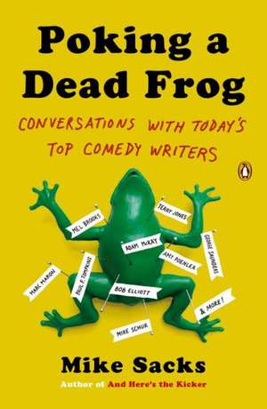 Poking a Dead Frog: Conversations with Today's Top Comedy Writers de Mike Sacks