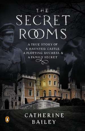 The Secret Rooms: A True Story of a Haunted Castle, a Plotting Duchess, and a Family Secret de Catherine Bailey