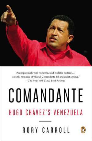 Comandante: Hugo Chavez's Venezuela de Rory Carroll