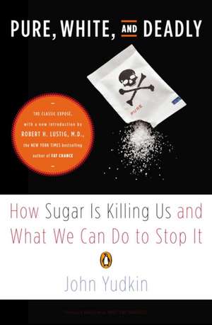 Pure, White, and Deadly: How Sugar Is Killing Us and What We Can Do to Stop It de John Yudkin