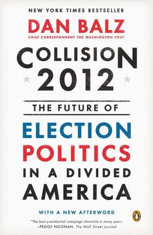 Collision 2012: The Future of Election Politics in a Divided America de Dan Balz