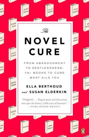 The Novel Cure: 751 Books to Cure What Ails You de Ella Berthoud