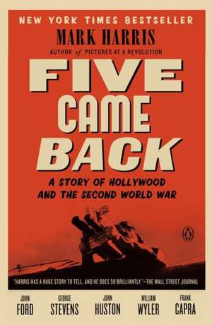 Five Came Back: A Story of Hollywood and the Second World War de Mark Harris