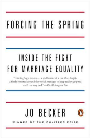 Forcing the Spring: Inside the Fight for Marriage Equality de Jo Becker