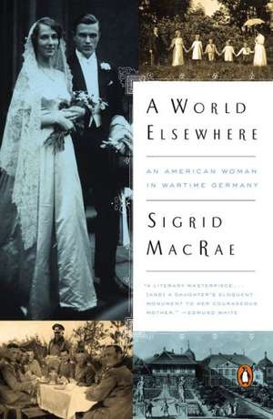 A World Elsewhere: An American Woman in Wartime Germany de Sigrid MacRae