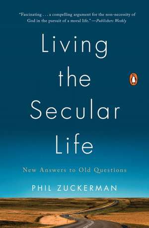 Living the Secular Life: New Answers to Old Questions de Phil Zuckerman