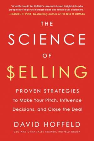 The Science of Selling: Proven Strategies to Make Your Pitch, Influence Decisions, and Close the Deal de David Hoffeld