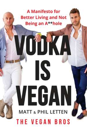 Vodka Is Vegan: A Vegan Bros Manifesto for Better Living and Not Being an A**hole de Matt Letten