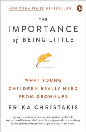 The Importance of Being Little: What Young Children Really Need from Grownups de Erika Christakis