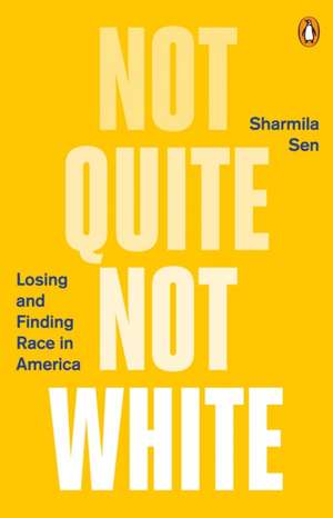 Not Quite Not White: Losing and Finding Race in America de Sharmila Sen