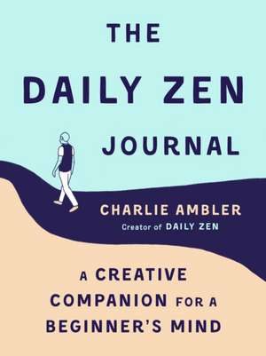 The Daily Zen Journal: A Creative Companion for a Beginner's Mind de Charlie Ambler