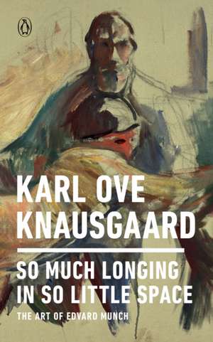 So Much Longing in So Little Space: The Art of Edvard Munch de Karl Ove Knausgaard