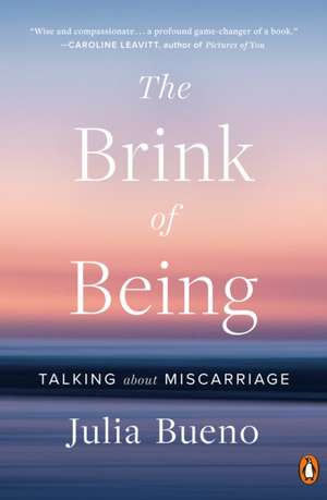 The Brink of Being: Talking about Miscarriage de Julia Bueno