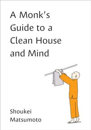 A Monk's Guide to a Clean House and Mind de Shoukei Matsumoto