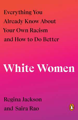 White Women: Everything You Already Know About Your Own Racism and How to Do Better de Regina Jackson