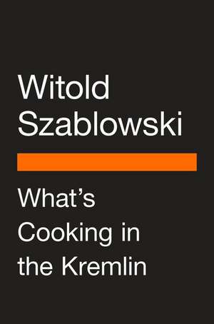 What's Cooking in the Kremlin de Witold Szablowski