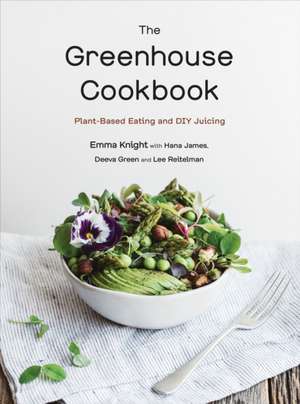 The Greenhouse Cookbook: Plant-Based Eating and DIY Juicing de Emma Knight