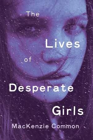 The Lives of Desperate Girls de MacKenzie Common