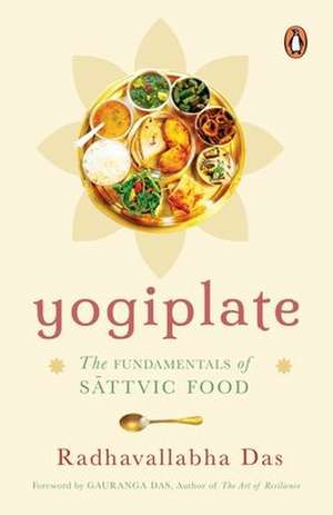 Yogiplate: The Fundamentals of Sattvic Food de Radhavallabha Das