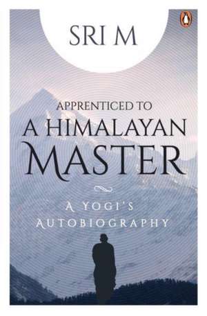 Apprenticed to a Himalayan Master: A Yogi's Autobiography de Sri M