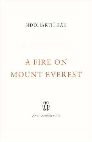 A Fire on Mount Everest de Siddharth Kak