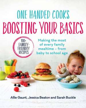 One Handed Cooks: Boosting Your Basics: Making the Most of Every Family Mealtime - From Baby to School Age de Allie Gaunt