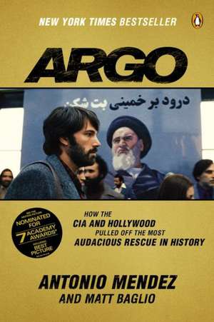 Argo: How the CIA and Hollywood Pulled Off the Most Audacious Rescue in History de Antonio J. Mendez