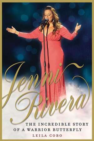 Jenni Rivera: The Incredible Story of a Warrior Butterfly de Leila Cobo