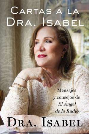 Cartas a la Dra. Isabel: Mensajes y Consejos de el Angel de la Radio = Letters to Dr. Isabel de Isabel Gomez-Bassols