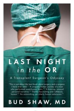 Last Night in the OR: A Transplant Surgeon's Odyssey de Bud Shaw