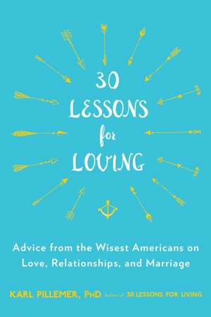 30 Lessons for Loving: Advice from the Wisest Americans on Love, Relationships, and Marriage de Karl Pillemer