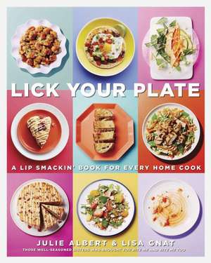 Lick Your Plate: A Lip-Smackin' Book for Every Home Cook de Julie Albert