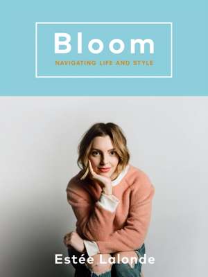 Bloom: Navigating Life and Style de Estee Lalonde