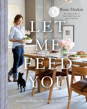 Let Me Feed You: Everyday Recipes Offering the Comfort of Home: A Cookbook de Rosie Daykin