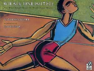 Wilma Unlimited: How Wilma Rudolph Became the World's Fastest Woman de Kathleen Krull