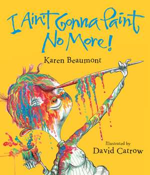 I Ain't Gonna Paint No More! de Karen Beaumont